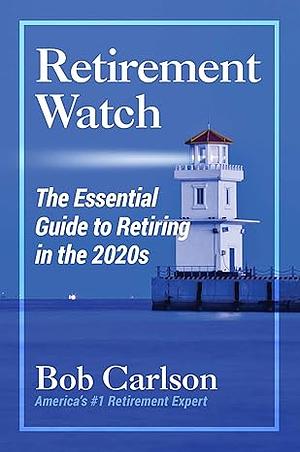 Retirement Watch: The Essential Guide to Retiring in the 2020s by Bob Carlson