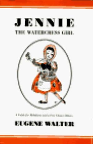 Jennie the Watercress Girl: A Fable for Mobilians and a Few Choice Others by Eugene Walter