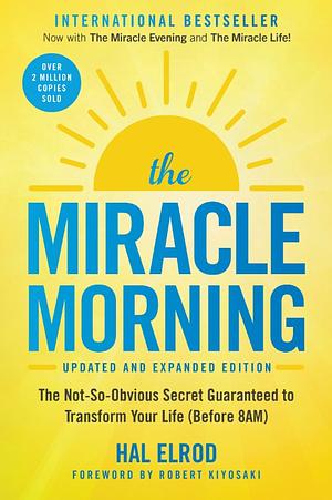 The Miracle Morning (Updated and Expanded Edition): The 6 Habits That Will Transform Your Life Before 8AM by Hal Elrod