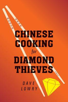 Chinese Cooking for Diamond Thieves by Dave Lowry