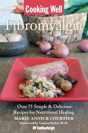 Cooking Well: Fibromyalgia: Over 75 Simple & Delicious Recipes for Nutritional Healing by Lauren Feder, Marie-Annick Courtier