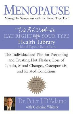 Menopause: Manage Its Symptoms with the Blood Type Diet: The Individualized Plan for Preventing and Treating Hot Flashes, Lossof Libido, Mood Changes, by Catherine Whitney, Peter J. D'Adamo