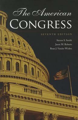 The American Congress by Jason M. Roberts, Steven S. Smith, Ryan J. Vander Wielen