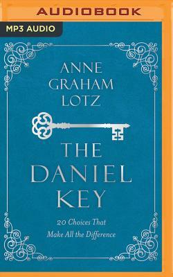 The Daniel Key: 20 Choices That Make All the Difference by Anne Graham Lotz