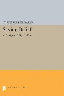 Saving Belief: A Critique of Physicalism by Lynne Rudder Baker