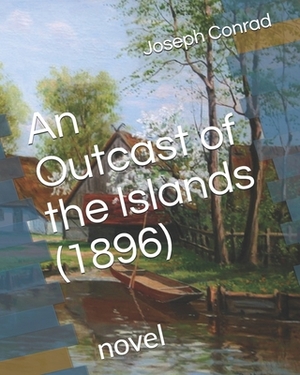 An Outcast of the Islands (1896): novel by Joseph Conrad