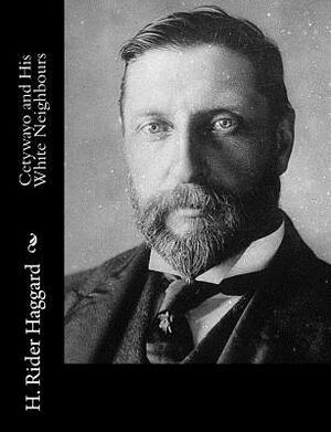 Cetywayo and His White Neighbours by H. Rider Haggard