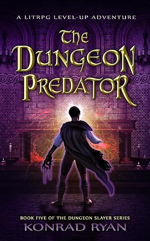 The Dungeon Predator: A LitRPG Level-Up Adventure by Konrad Ryan