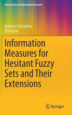 Information Measures for Hesitant Fuzzy Sets and Their Extensions by Zeshui Xu, Bahram Farhadinia