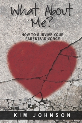 What About Me?: How to Survive Your Parents' Divorce by Kim Johnson