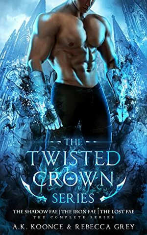 The Twisted Crown Series Boxset: A Sexy Paranormal Romance Fae Series by Rebecca Grey, A.K. Koonce