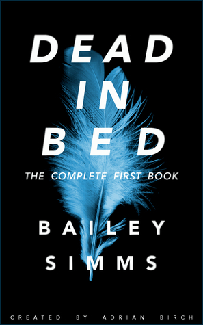 Dead in Bed: The Complete First Book by Bailey Simms, Adrian Birch