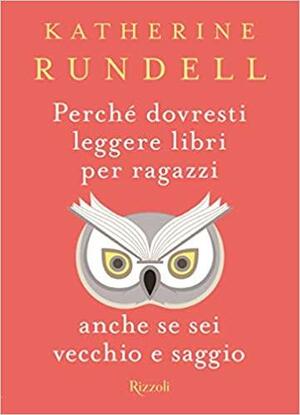 Perché dovresti leggere libri per ragazzi anche se sei vecchio e saggio by Katherine Rundell