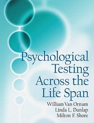 Psychological Testing Across the Lifespan with MySearchLab Code by Linda L. Dunlap, Milton Shore, William Van Ornum