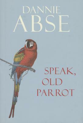 Speak, Old Parrot by Dannie Abse