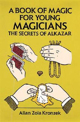 A Book of Magic for Young Magicians: The Secrets of Alkazar by Allan Zola Kronzek