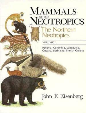 Mammals of the Neotropics, Volume 1: The Northern Neotropics: Panama, Colombia, Venezuela, Guyana, Suriname, French Guiana by John F. Eisenberg