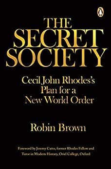 The Secret Society: Cecil John Rhodes's Plans for a New World Order by Robin Brown