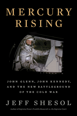 Mercury Rising: John Glenn, John Kennedy, and the New Battleground of the Cold War by Jeff Shesol
