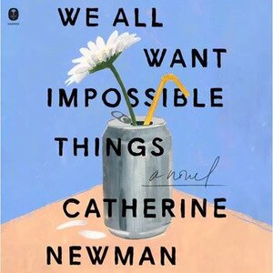 We All Want Impossible Things by Catherine Newman