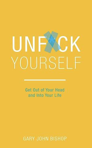 Unfuck Yourself by Gary John Bishop