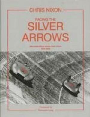 Racing Silver Arrows: Mercedes-Benz Versus Auto Union 1934-1939 by Chris Nixon