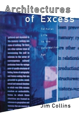 Architectures of Excess: Cultural Life in the Information Age by Jim Collins