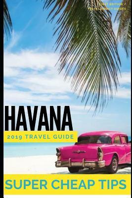 Super Cheap Havana: Travel Guide 2019: Enjoy the trip of a lifetime to Havana for under $200 by Phil G. Tang, Eduardo Perez