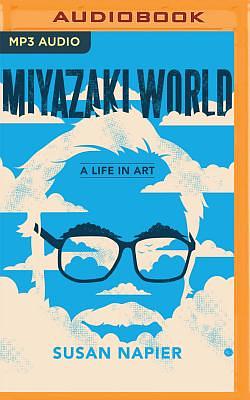 Miyazakiworld: A Life in Art by Susan J. Napier