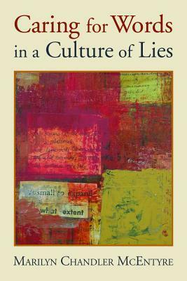 Caring for Words in a Culture of Lies by Marilyn Chandler McEntyre