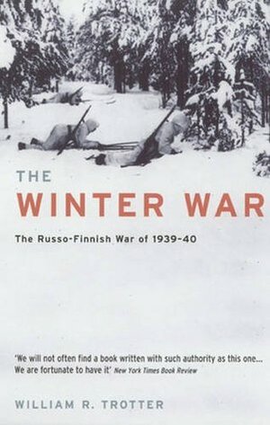 The Winter War: The Russo-Finnish War of 1939-40 by William R. Trotter