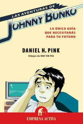 Las Aventuras de Johnny Bunko: La Unica Guia Que Necesitaras Para Tu Futuro = The Adventures of Johnny Bunko by Daniel Pink