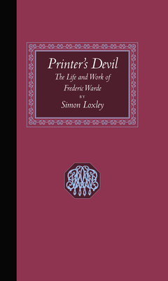 Printer's Devil: The Life and Work of Frederic Warde by Simon Loxley