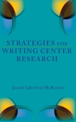 Strategies for Writing Center Research by Jackie Grutsch McKinney