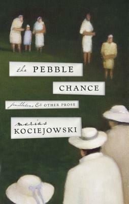 The Pebble Chance: Feuilletons and Other Prose by Marius Kociejowski