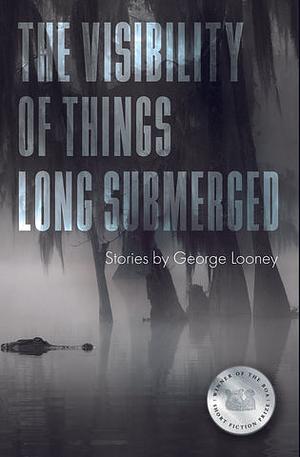 The Visibility of Things Long Submerged by George Looney