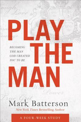 Play the Man Curriculum Kit: Becoming the Man God Created You to Be by Mark Batterson