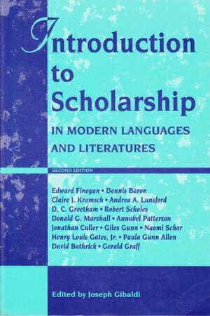 Introduction to Scholarship in Modern Languages and Literatures by Claire J. Kramsch, Giles Gunn, Joseph Gibaldi, D.C. Greeham, Robert Scholes, Phyllis Franklin, Gerald Graff, Donald G. Marshall, Dennis Baron, Annabel Patterson, Andrea A. Lunsford, Jonathan D. Culler