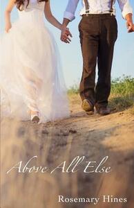 Above All Else by Rosemary Hines