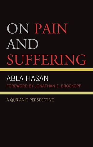 On Pain and Suffering: A Qur'anic Perspective by Abla Hasan