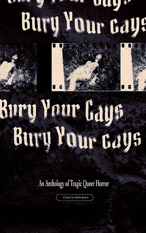 Bury Your Gays: An Anthology of Tragic Queer Horror by Sofia Ajram
