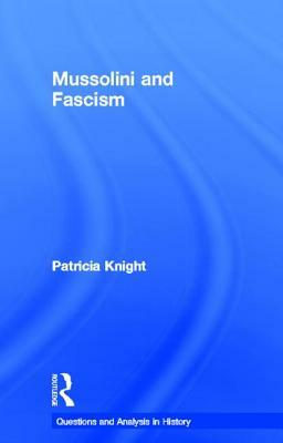 Mussolini and Fascism by Patricia Knight