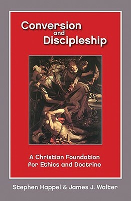 Conversion and Discipleship: A Christian Foundation for Ethics and Doctrine by Stephen Happel, James J. Walter