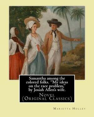 Samantha among the colored folks. "My ideas on the race problem," by Josiah Allen's wife. By: (Marietta Holley). illustrated By: E. W. Kemble: Novel ( by E. W. Kemble, Marietta Holley