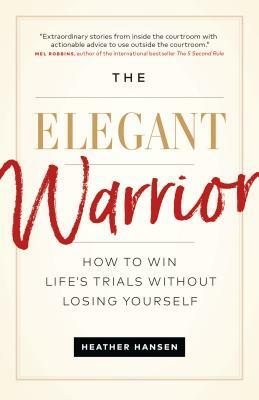 The Elegant Warrior: How to Win Life's Trials Without Losing Yourself by Heather Hansen