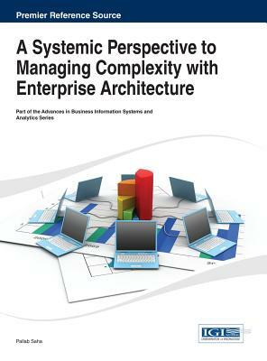 A Systemic Perspective to Managing Complexity with Enterprise Architecture by Saha