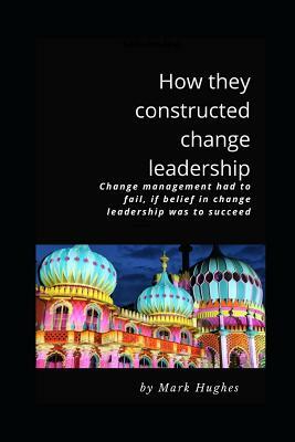 How they constructed change leadership by Mark Hughes
