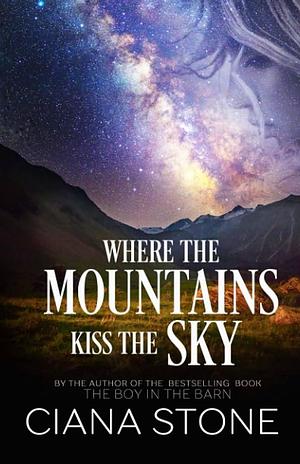 Where the Mountains Kiss the Sky by Ciana Stone, Ciana Stone