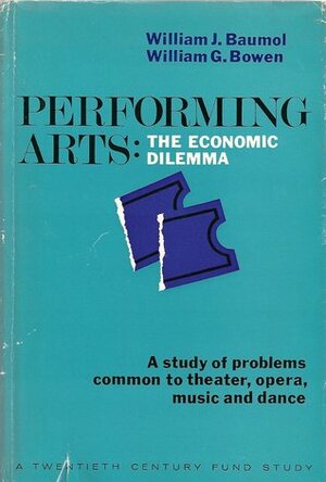 Performing ArtsThe Economic Dilemma: A Study Of Problems Common To Theatre, Opera, Music And Dance by William J. Baumol, William G. Bowen