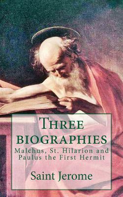 Three biographies: Malchus, St. Hilarion and Paulus the First Hermit by Saint Jerome